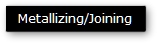 Metallizing/Joining